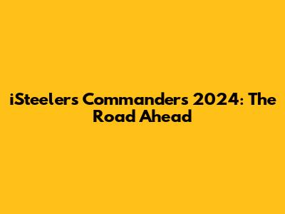 iSteelers Commanders 2024: The Road Ahead