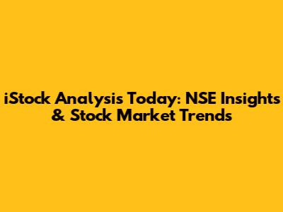 iStock Analysis Today: NSE Insights & Stock Market Trends