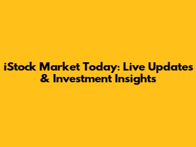 iStock Market Today: Live Updates & Investment Insights