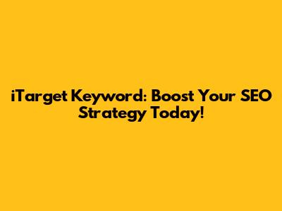 iTarget Keyword: Boost Your SEO Strategy Today!