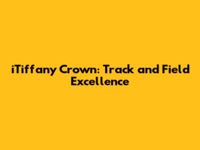 iTiffany Crown: Track and Field Excellence
