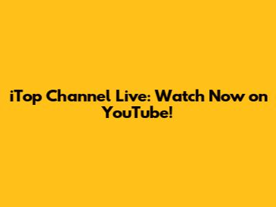 iTop Channel Live: Watch Now on YouTube!