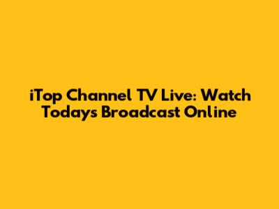 iTop Channel TV Live: Watch Today's Broadcast Online