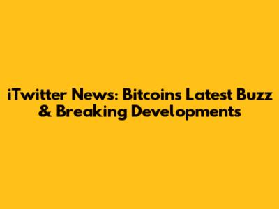 iTwitter News: Bitcoin's Latest Buzz & Breaking Developments