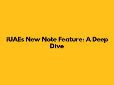 iUAE's New Note Feature: A Deep Dive