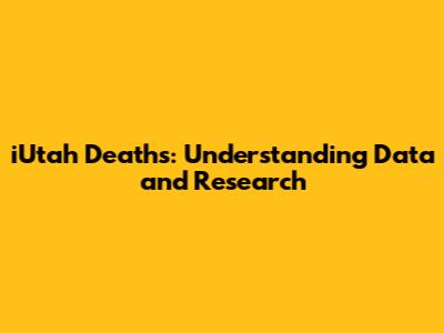 iUtah Deaths: Understanding Data and Research