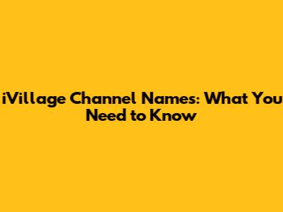 iVillage Channel Names: What You Need to Know