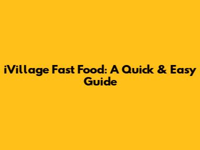 iVillage Fast Food: A Quick & Easy Guide