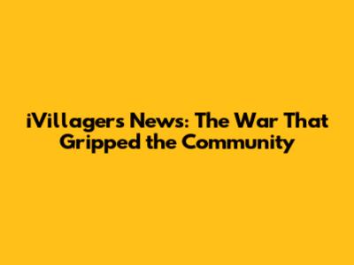 iVillagers News: The War That Gripped the Community