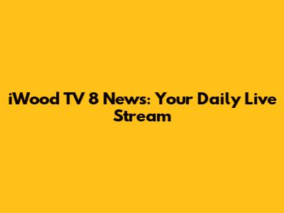 iWood TV 8 News: Your Daily Live Stream