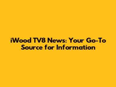iWood TV8 News: Your Go-To Source for Information