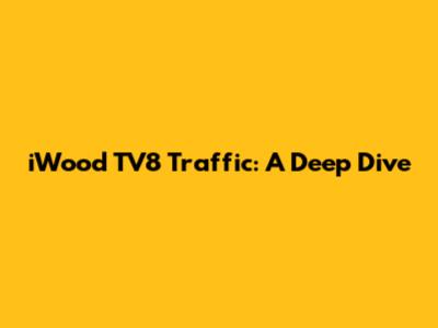 iWood TV8 Traffic: A Deep Dive
