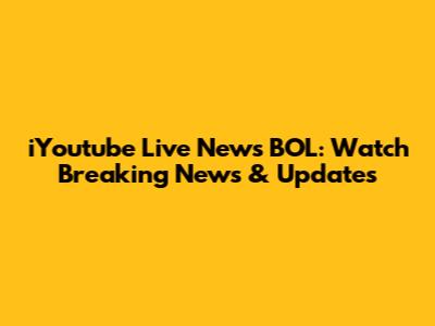 iYoutube Live News BOL: Watch Breaking News & Updates