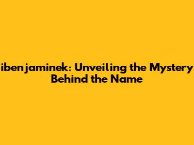 ibenjaminek: Unveiling the Mystery Behind the Name