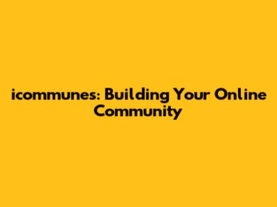 icommunes: Building Your Online Community