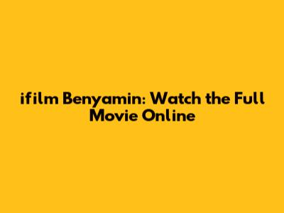 ifilm Benyamin: Watch the Full Movie Online
