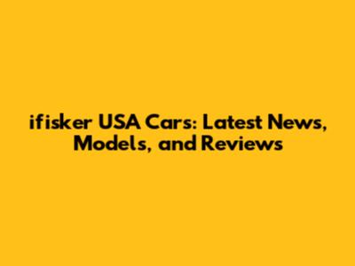 ifisker USA Cars: Latest News, Models, and Reviews