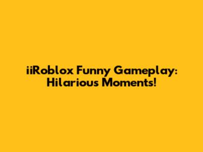 iiRoblox Funny Gameplay: Hilarious Moments!