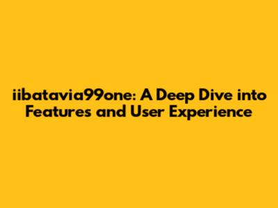 iibatavia99one: A Deep Dive into Features and User Experience