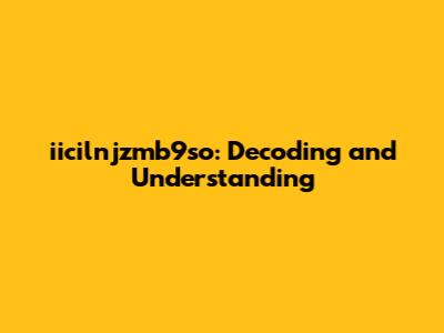 iicilnjzmb9so: Decoding and Understanding