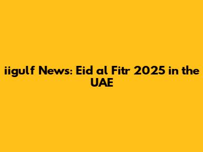 iigulf News: Eid al Fitr 2025 in the UAE