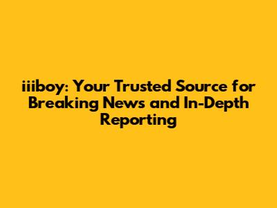 iiiboy: Your Trusted Source for Breaking News and In-Depth Reporting
