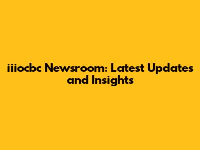 iiiocbc Newsroom: Latest Updates and Insights