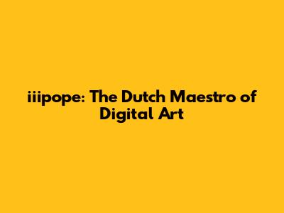 iiipope: The Dutch Maestro of Digital Art
