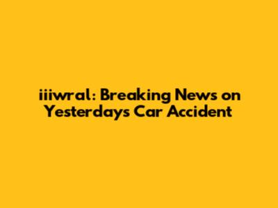 iiiwral: Breaking News on Yesterday's Car Accident