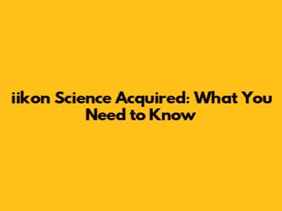 iikon Science Acquired: What You Need to Know