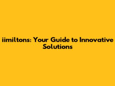 iimilton's: Your Guide to Innovative Solutions