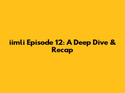 iimli Episode 12: A Deep Dive & Recap