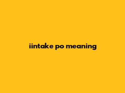 iintake po meaning