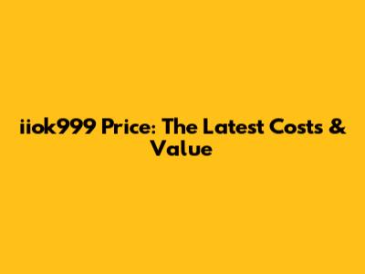 iiok999 Price: The Latest Costs & Value