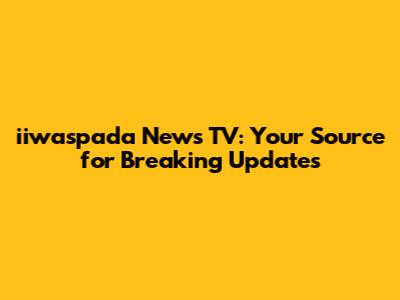 iiwaspada News TV: Your Source for Breaking Updates