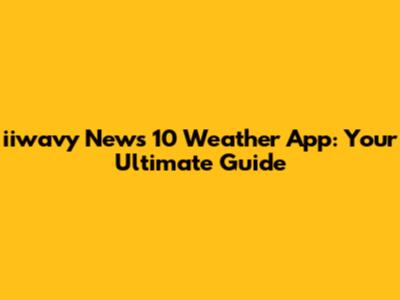 iiwavy News 10 Weather App: Your Ultimate Guide