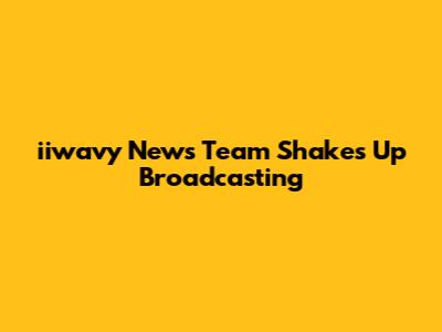 iiwavy News Team Shakes Up Broadcasting