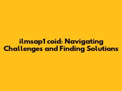 ilmsap1 coid: Navigating Challenges and Finding Solutions