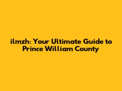 ilmzh: Your Ultimate Guide to Prince William County