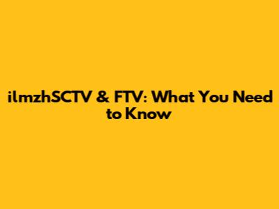ilmzhSCTV & FTV: What You Need to Know