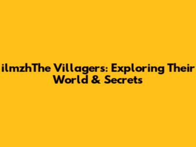 ilmzhThe Villagers: Exploring Their World & Secrets