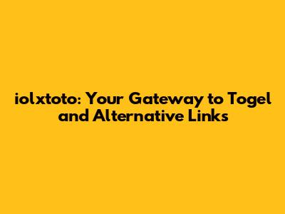 iolxtoto: Your Gateway to Togel and Alternative Links