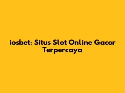 iosbet: Situs Slot Online Gacor Terpercaya
