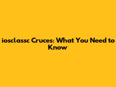 iosclassc Cruces: What You Need to Know