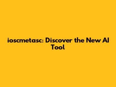 ioscmetasc: Discover the New AI Tool