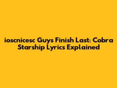 ioscnicesc Guys Finish Last: Cobra Starship Lyrics Explained