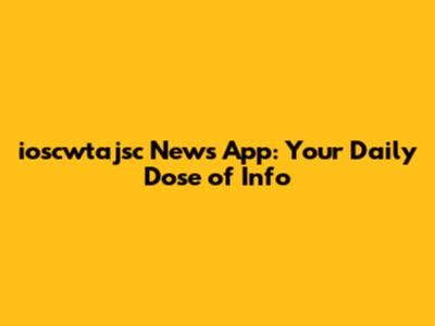 ioscwtajsc News App: Your Daily Dose of Info
