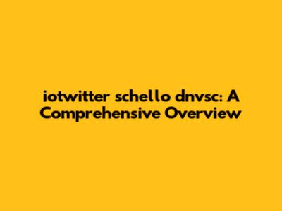 iotwitter schello dnvsc: A Comprehensive Overview