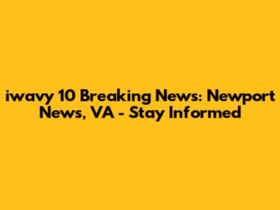 iwavy 10 Breaking News: Newport News, VA - Stay Informed