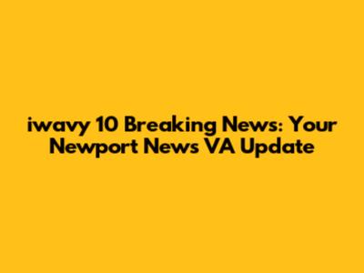iwavy 10 Breaking News: Your Newport News VA Update
